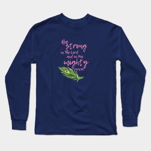 Be strong in the Lord and in His mighty power.  Ephesians 6:10 Long Sleeve T-Shirt